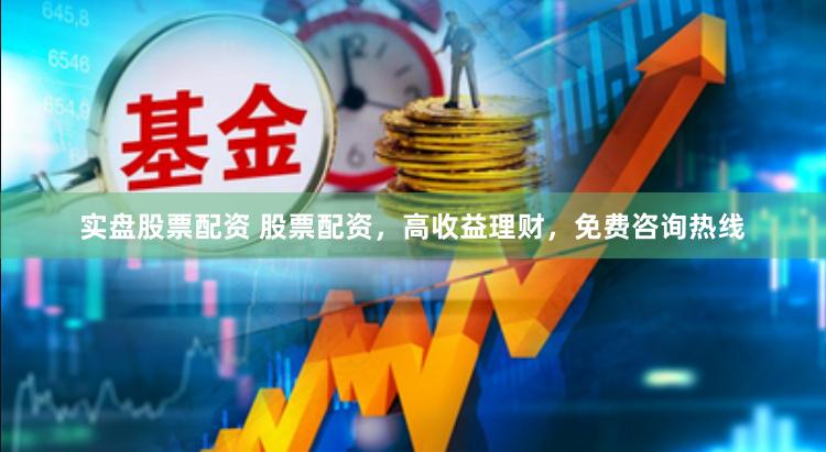 实盘股票配资 股票配资，高收益理财，免费咨询热线