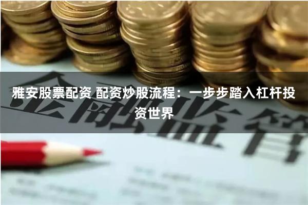 雅安股票配资 配资炒股流程：一步步踏入杠杆投资世界